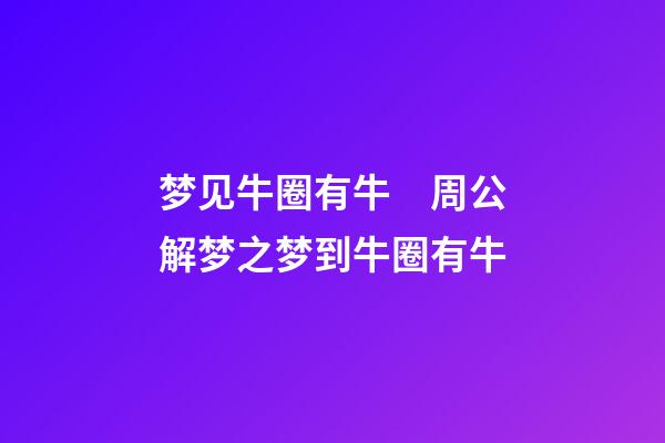 梦见牛圈有牛　周公解梦之梦到牛圈有牛